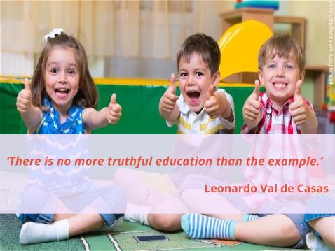 There is no more truthful education than the example